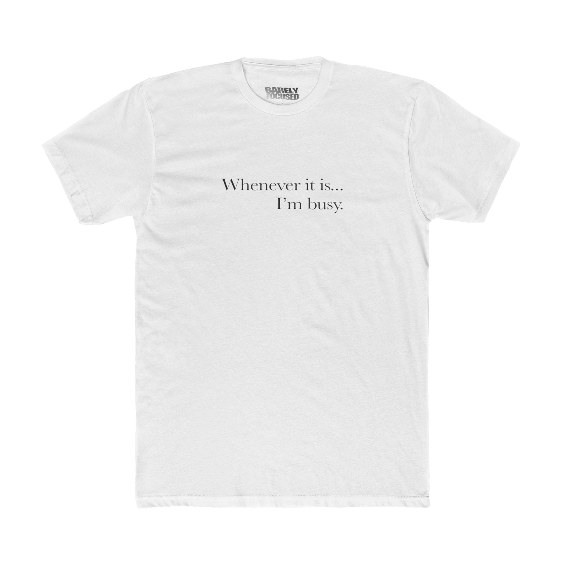 White t-shirt with text 'Whenever it is... I'm busy.' on a white background